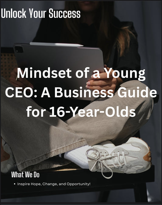 Mindset of a Young
CEO: A Business Guide for 16-Year-Olds